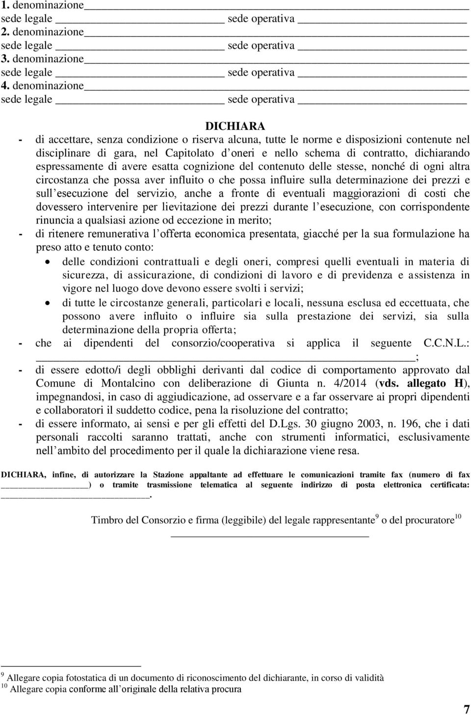 schema di contratto, dichiarando espressamente di avere esatta cognizione del contenuto delle stesse, nonché di ogni altra circostanza che possa aver influito o che possa influire sulla