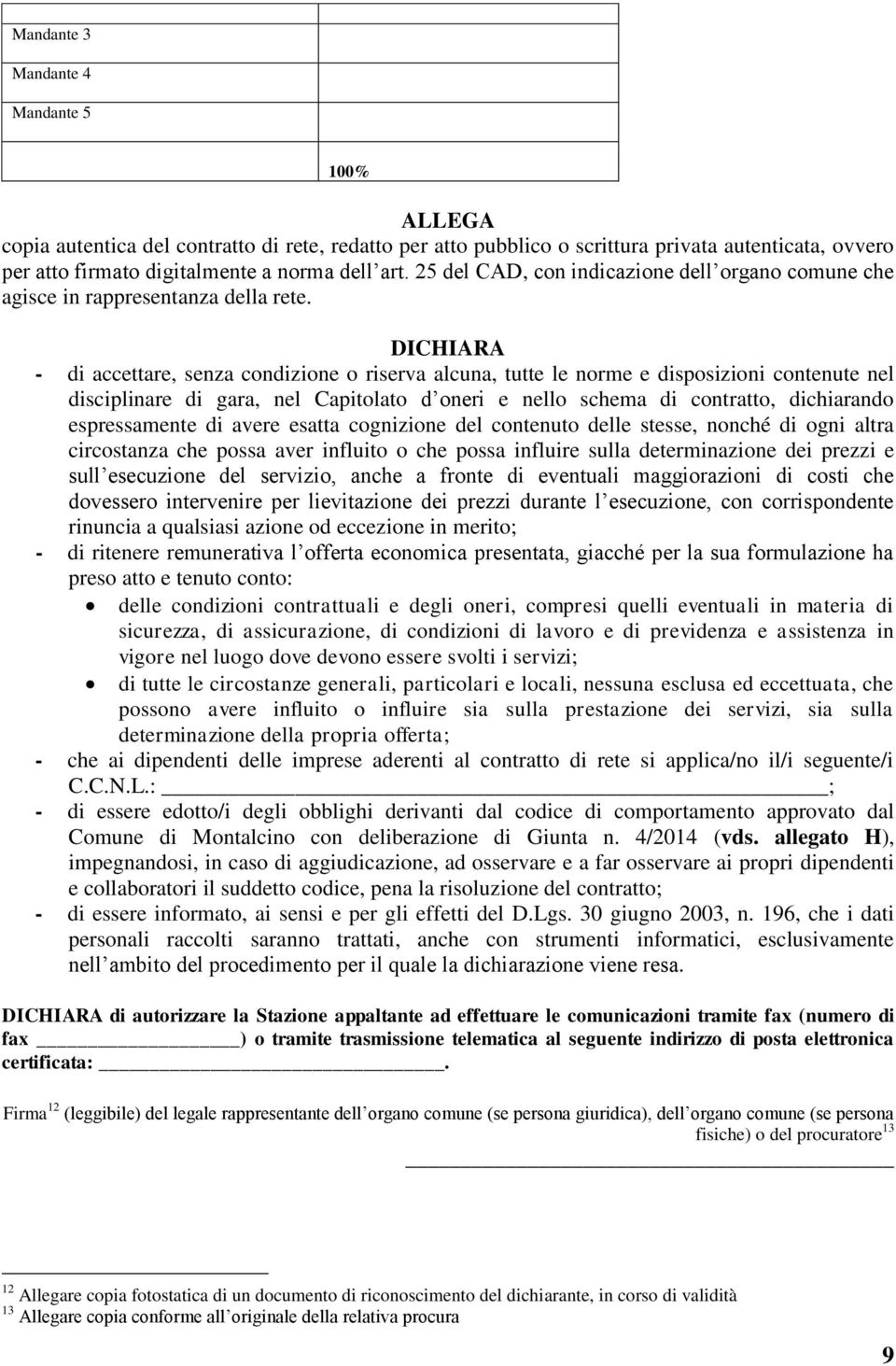 DICHIARA - di accettare, senza condizione o riserva alcuna, tutte le norme e disposizioni contenute nel disciplinare di gara, nel Capitolato d oneri e nello schema di contratto, dichiarando