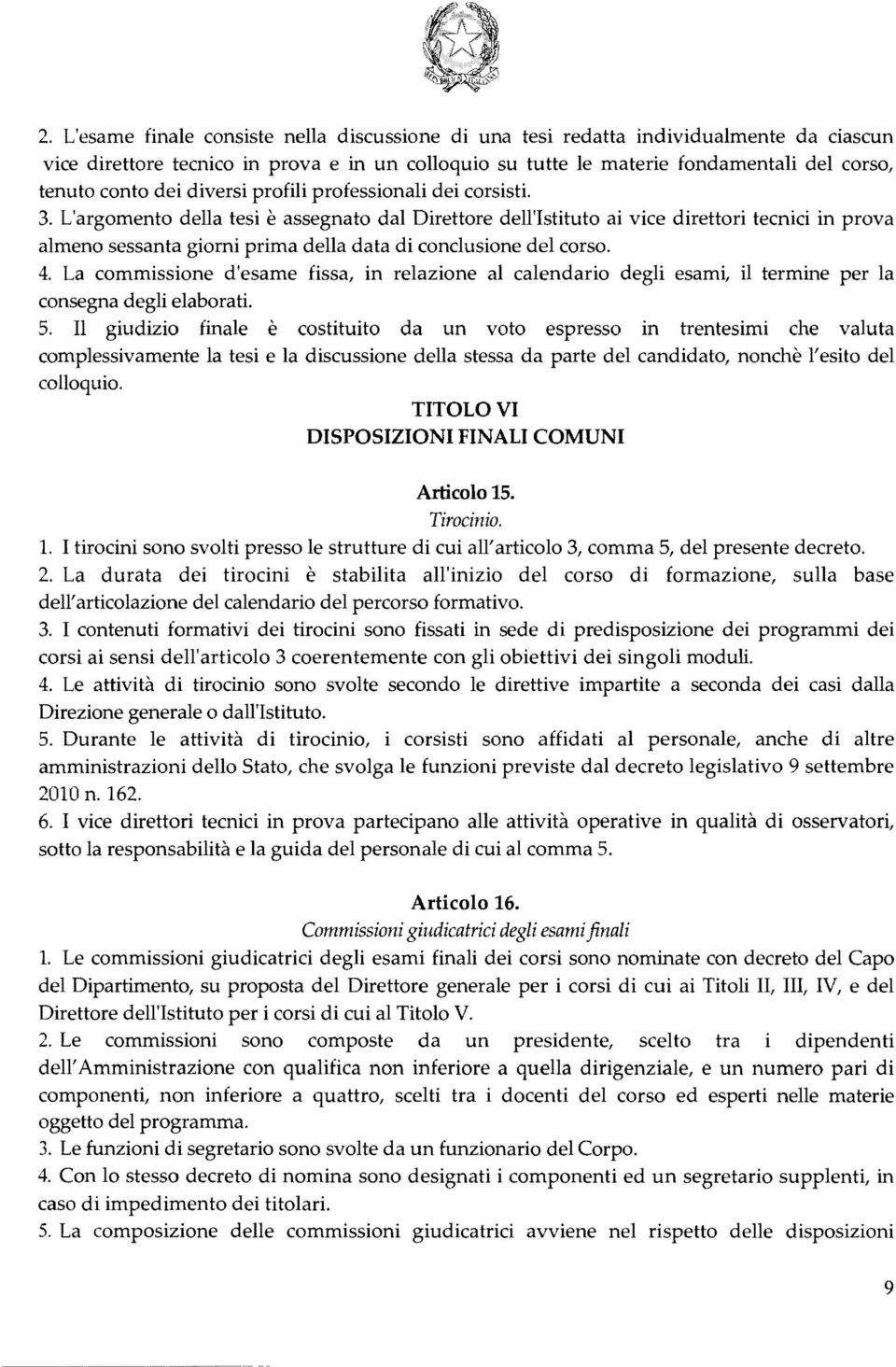 L'argomento della tesi è assegnato dal Direttore dell'istituto ai vice direttori tecnici in prova almeno sessanta giorni prima della data di conclusione del corso. 4.