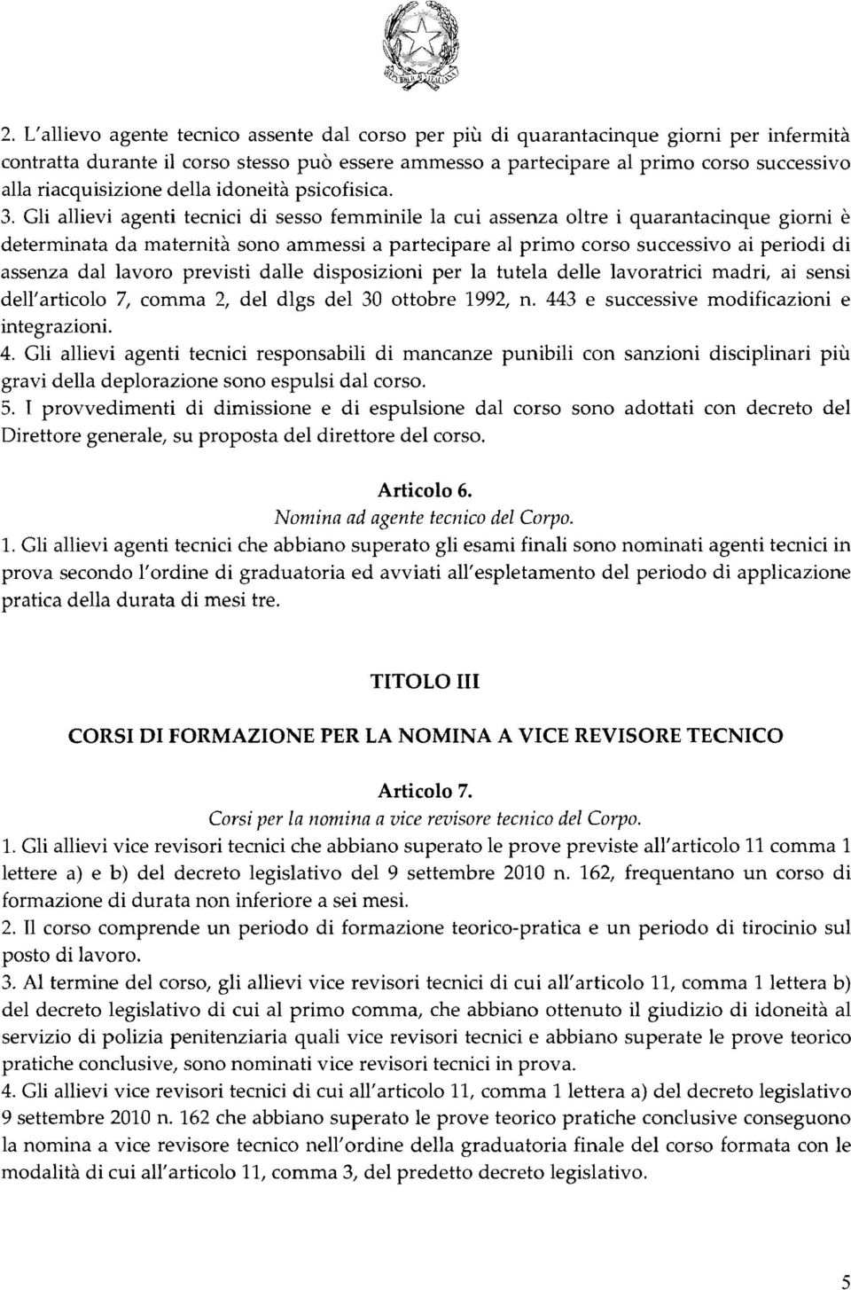 Gli allievi agenti tecnici di sesso femminile la cui assenza oltre i quarantacinque giorni è determinata da maternità sono ammessi a partecipare al primo corso successivo ai periodi di assenza dal