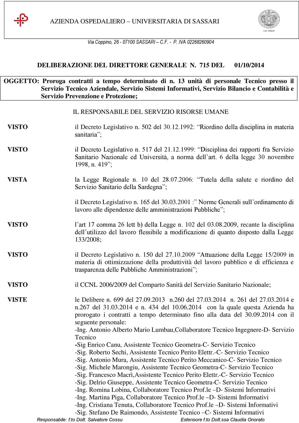 13 unità di personale presso il Servizio Aziendale, Servizio Sistemi Informativi, Servizio Bilancio e Contabilità e Servizio Prevenzione e Protezione; IL RESPONSABILE DEL SERVIZIO RISORSE UMANE il