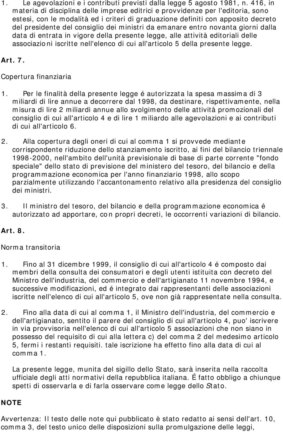 dei ministri da emanare entro novanta giorni dalla data di entrata in vigore della presente legge, alle attività editoriali delle associazioni iscritte nell'elenco di cui all'articolo 5 della