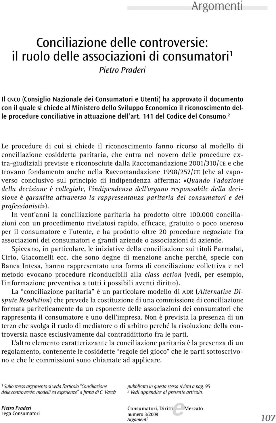 2 L procdur di cui si chid il riconoscimnto fanno ricorso al modllo di conciliazion cosiddtta paritaria, ch ntra nl novro dll procdur xtra-giudiziali prvist riconosciut dalla Raccomandazion