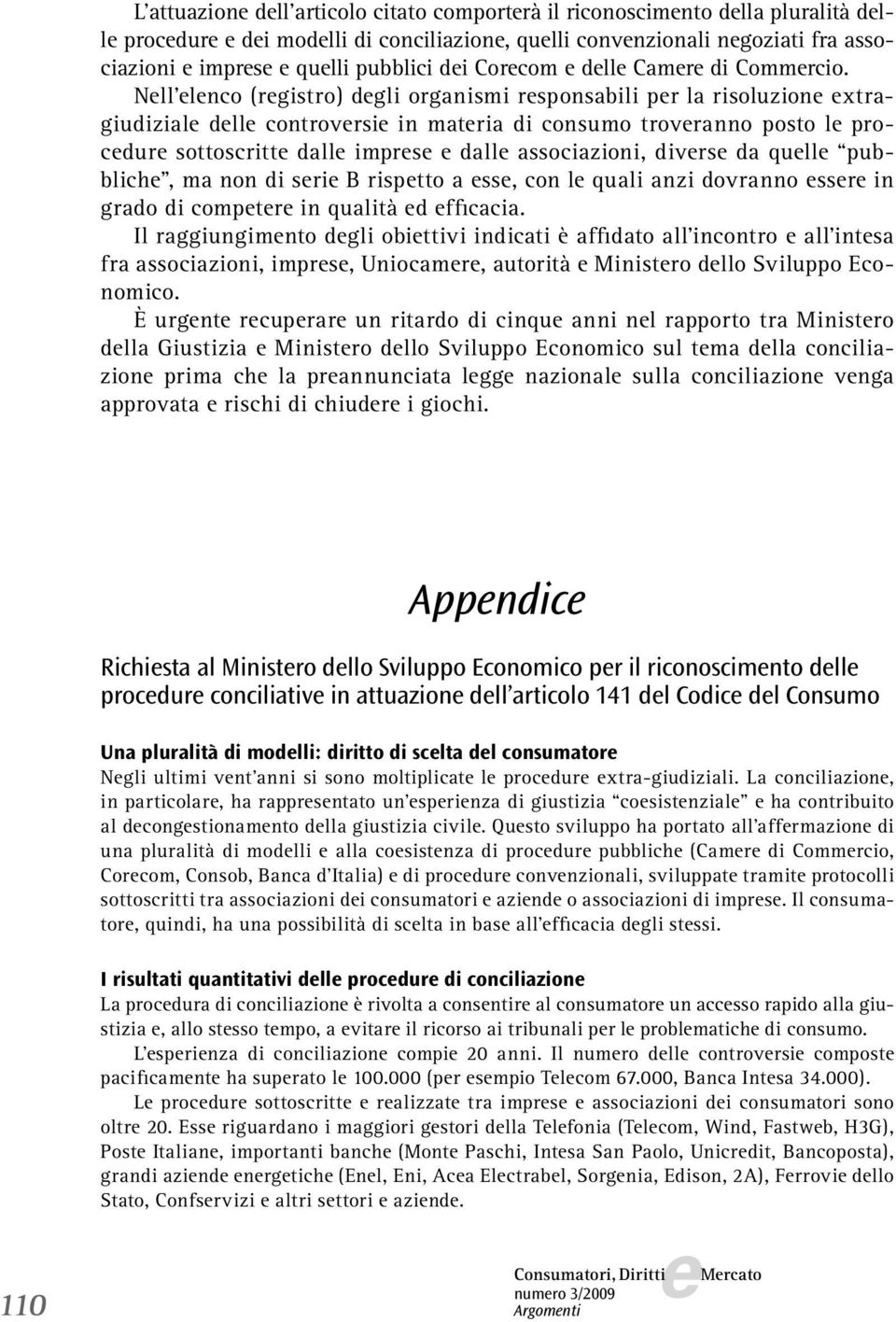 Nll lnco (rgistro) dgli organismi rsponsabili pr la risoluzion xtragiudizial dll controvrsi in matria di consumo trovranno posto l procdur sottoscritt dall imprs dall associazioni, divrs da qull