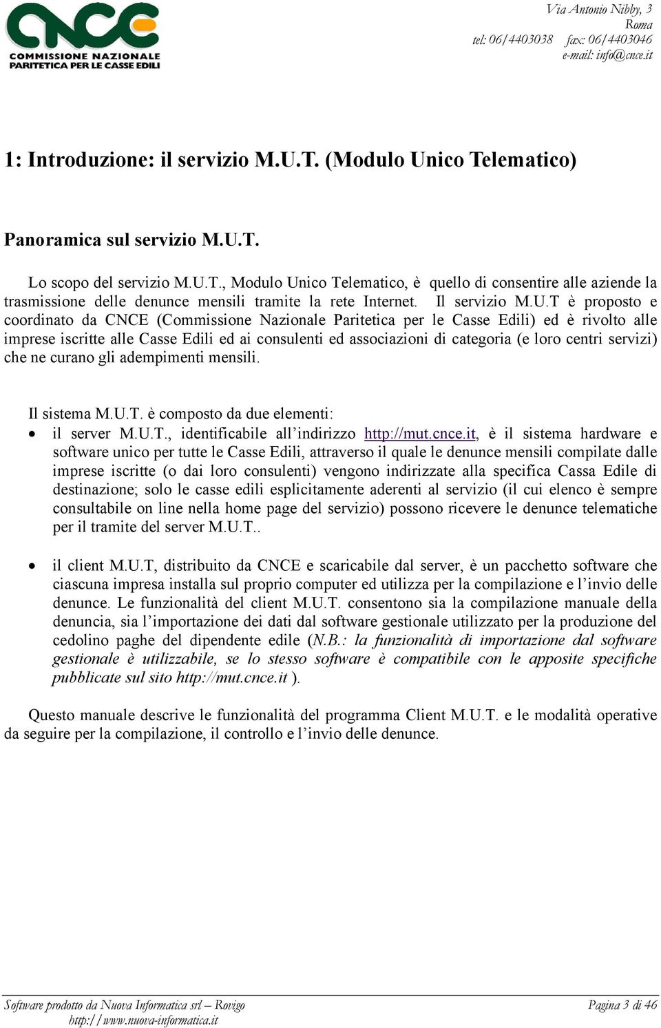 T è proposto e coordinato da CNCE (Commissione Nazionale Paritetica per le Casse Edili) ed è rivolto alle imprese iscritte alle Casse Edili ed ai consulenti ed associazioni di categoria (e loro