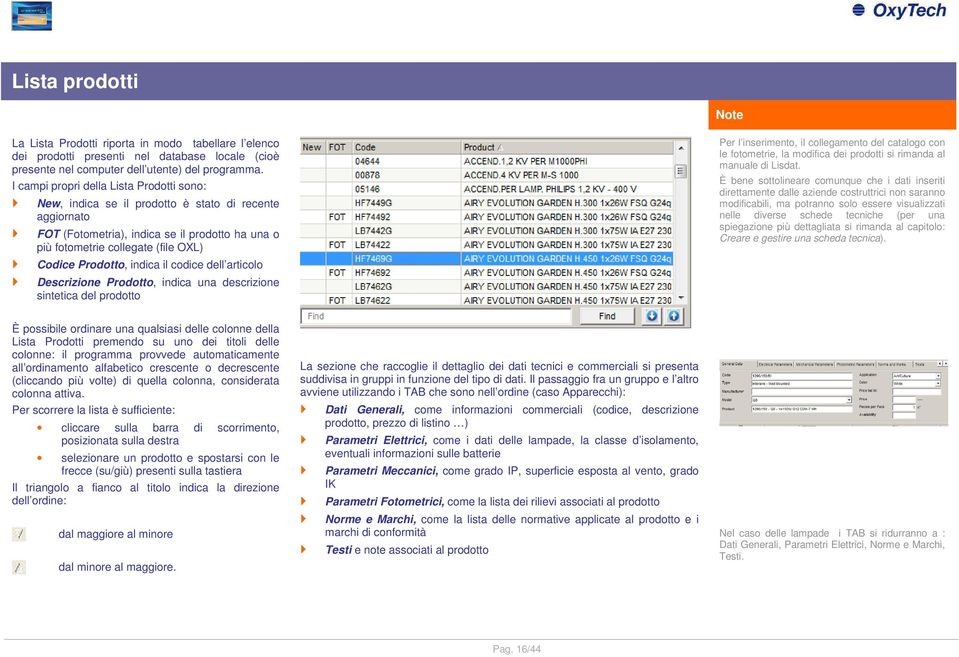 Prodotto, indica il codice dell articolo Descrizione Prodotto, indica una descrizione sintetica del prodotto Per l inserimento, il collegamento del catalogo con le fotometrie, la modifica dei