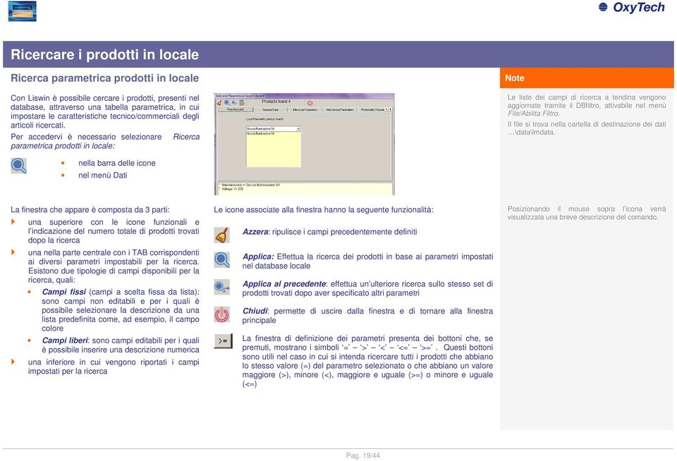 Per accedervi è necessario selezionare Ricerca parametrica prodotti in locale: Le liste dei campi di ricerca a tendina vengono aggiornate tramite il DBfiltro, attivabile nel menù File/Abilita Filtro.