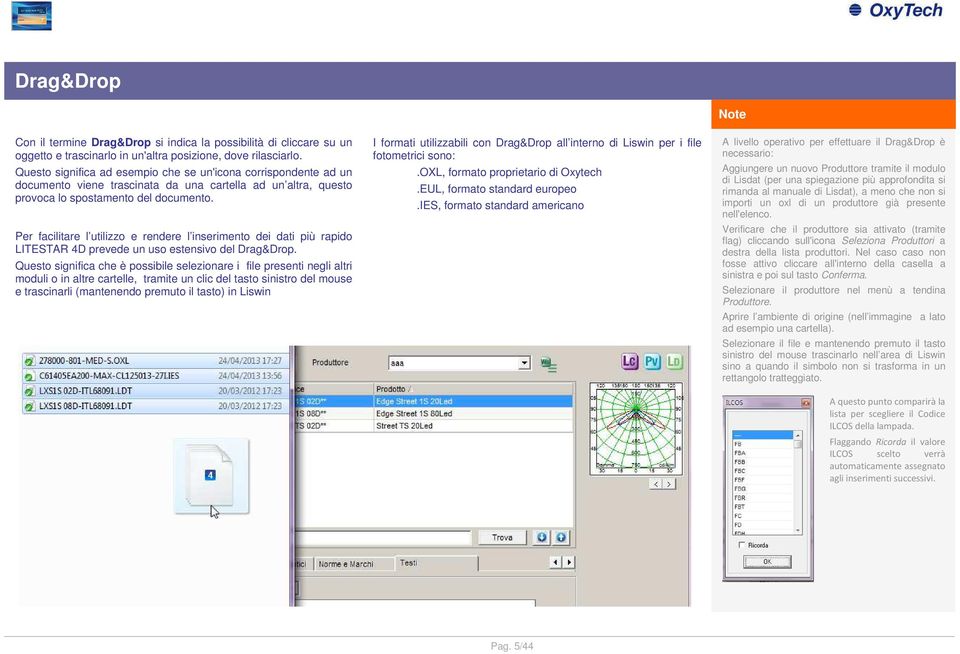 Per facilitare l utilizzo e rendere l inserimento dei dati più rapido LITESTAR 4D prevede un uso estensivo del Drag&Drop.