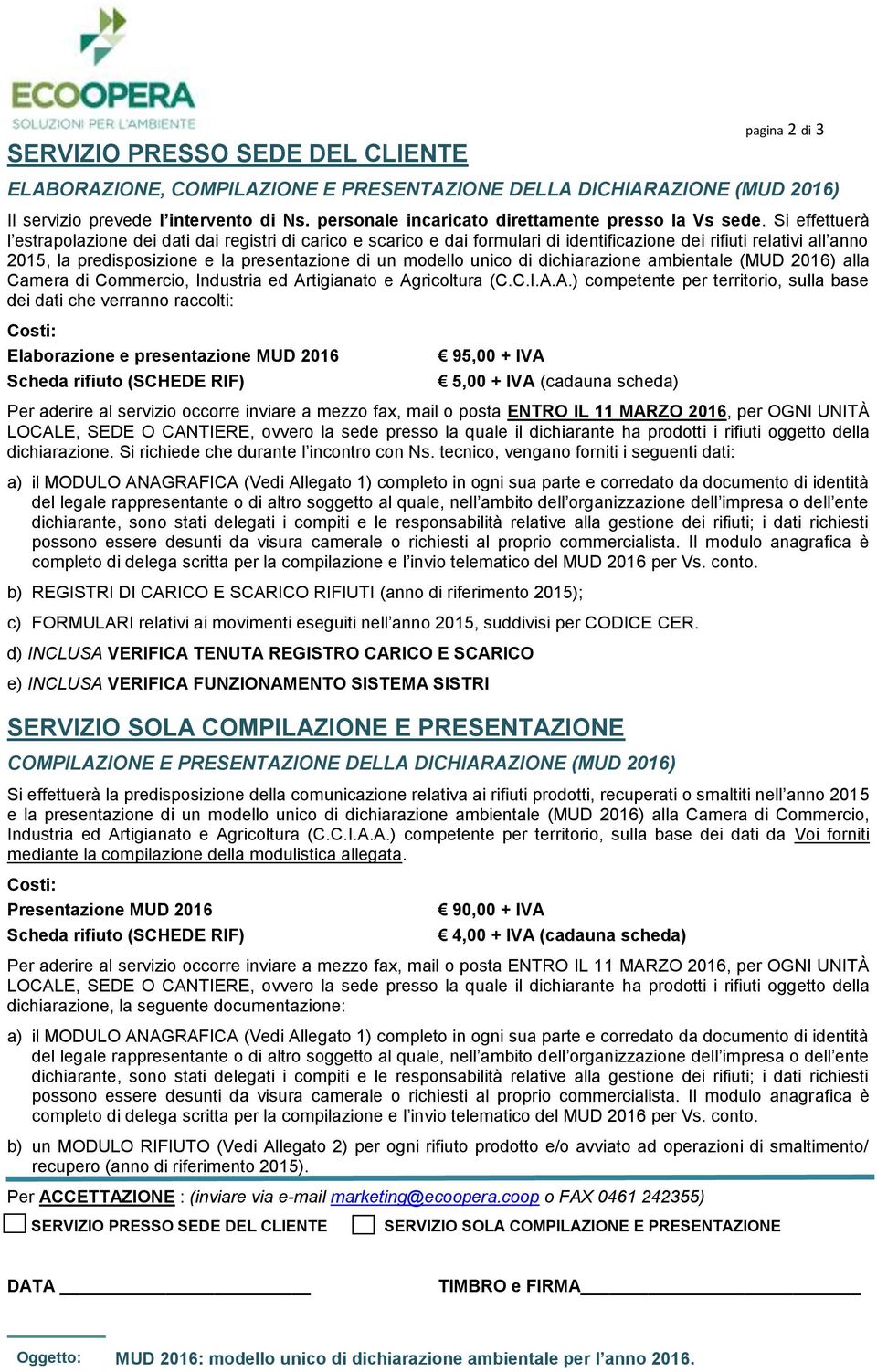 Si effettuerà l estrapolazione dei dati dai registri di carico e scarico e dai formulari di identificazione dei rifiuti relativi all anno, la predisposizione e la presentazione di un modello unico di