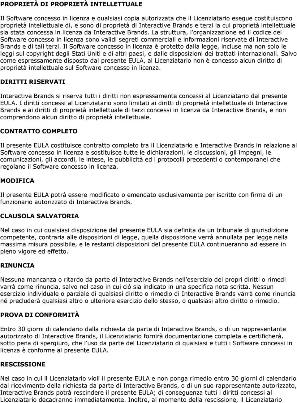 La struttura, l organizzazione ed il codice del Software concesso in licenza sono validi segreti commerciali e informazioni riservate di Interactive Brands e di tali terzi.