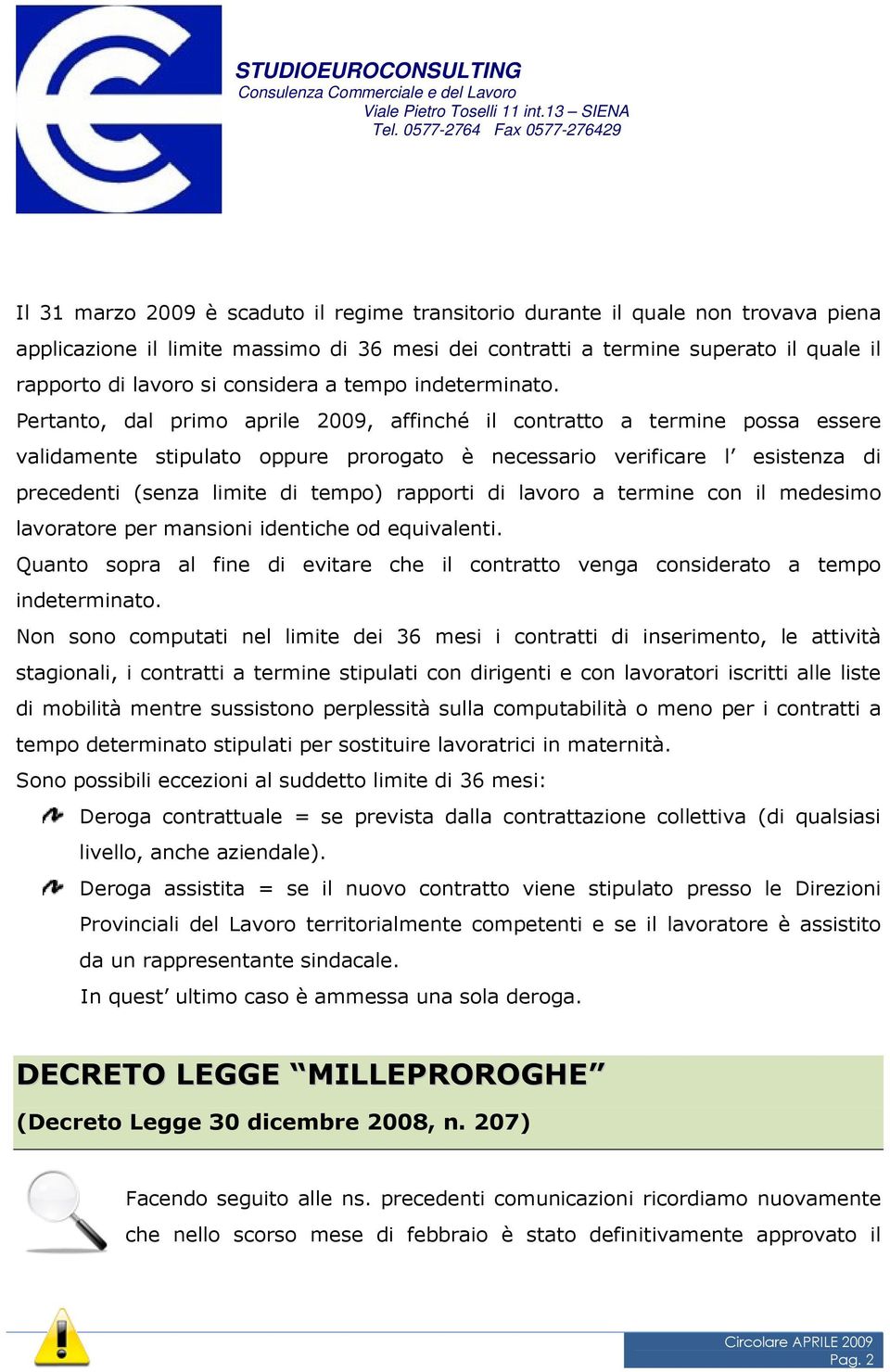 Pertanto, dal primo aprile 2009, affinché il contratto a termine possa essere validamente stipulato oppure prorogato è necessario verificare l esistenza di precedenti (senza limite di tempo) rapporti