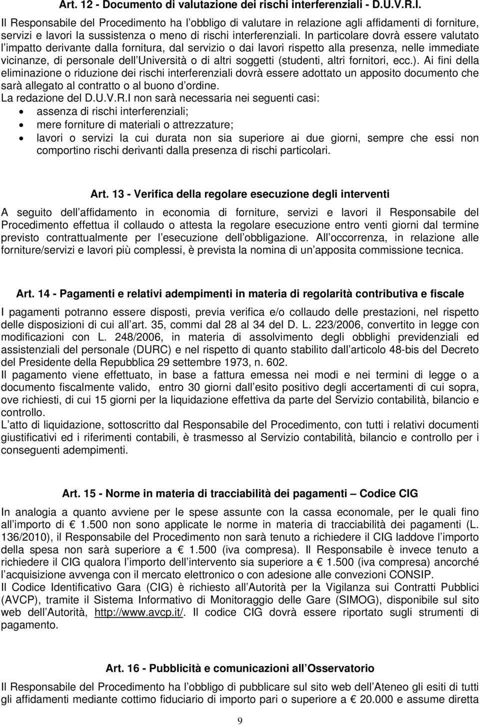 In particolare dovrà essere valutato l impatto derivante dalla fornitura, dal servizio o dai lavori rispetto alla presenza, nelle immediate vicinanze, di personale dell Università o di altri soggetti