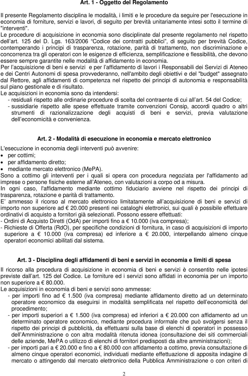 163/2006 Codice dei contratti pubblici, di seguito per brevità Codice, contemperando i principi di trasparenza, rotazione, parità di trattamento, non discriminazione e concorrenza tra gli operatori