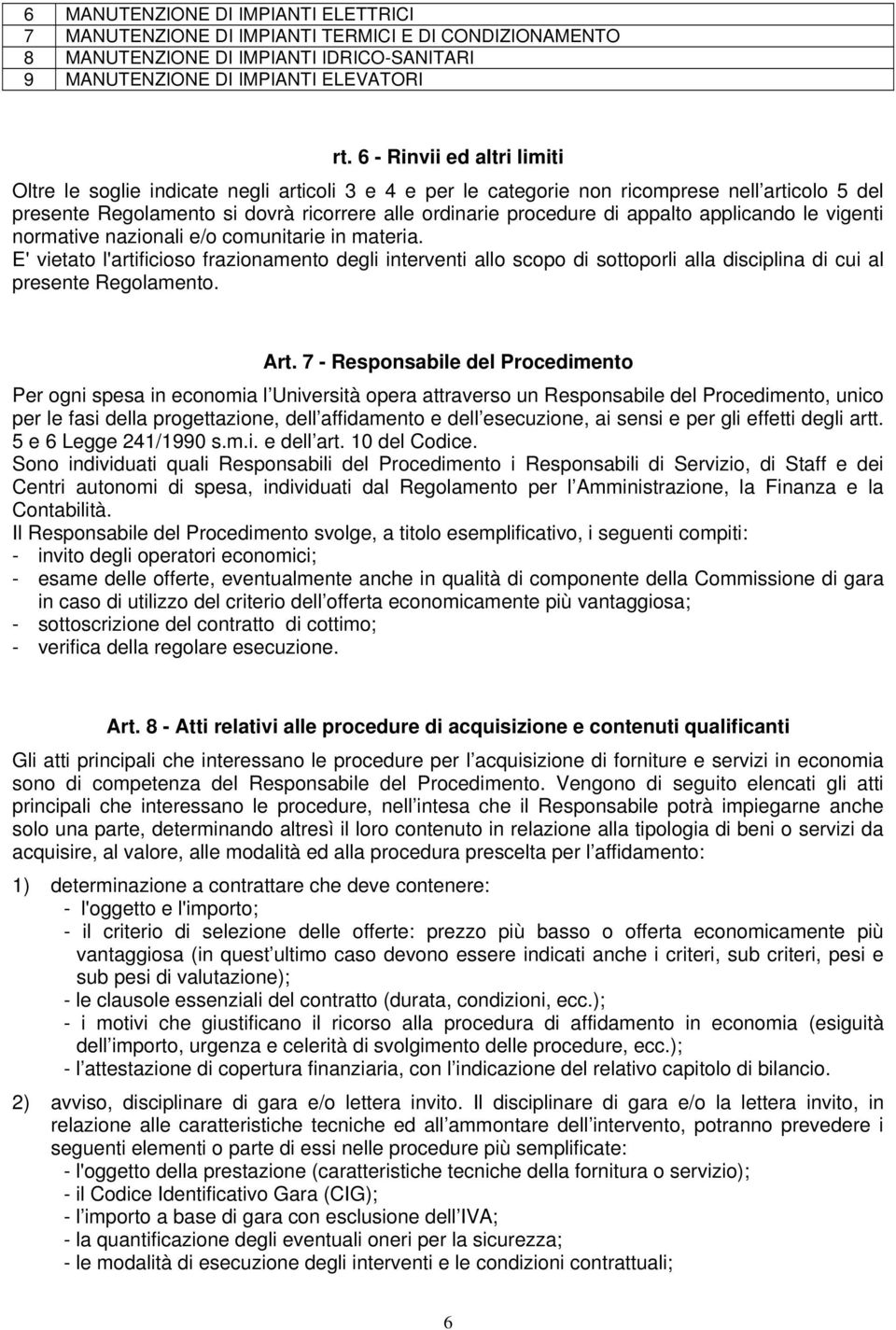 appalto applicando le vigenti normative nazionali e/o comunitarie in materia.