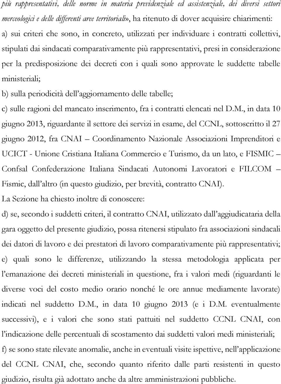 decreti con i quali sono approvate le suddette tabelle ministeriali; b) sulla periodicità dell aggiornamento delle tabelle; c) sulle ragioni del mancato inserimento, fra i contratti elencati nel D.M.