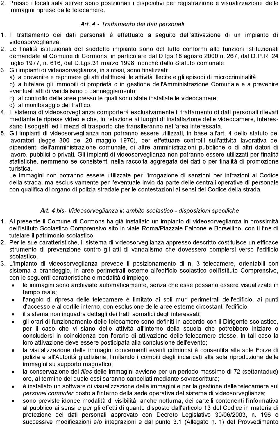 Le finalità istituzionali del suddetto impianto sono del tutto conformi alle funzioni istituzionali demandate al Comune di Cormons, in particolare dal D.Igs.18 agosto 2000 n. 267, dal D.P.R.