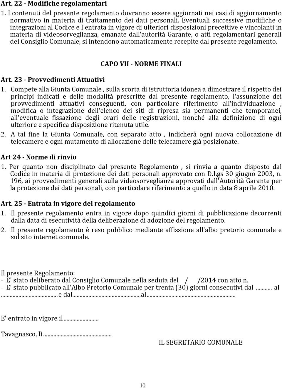 regolamentari generali del Consiglio Comunale, si intendono automaticamente recepite dal presente regolamento. CAPO VII - NORME FINALI Art. 23 - Provvedimenti Attuativi 1.