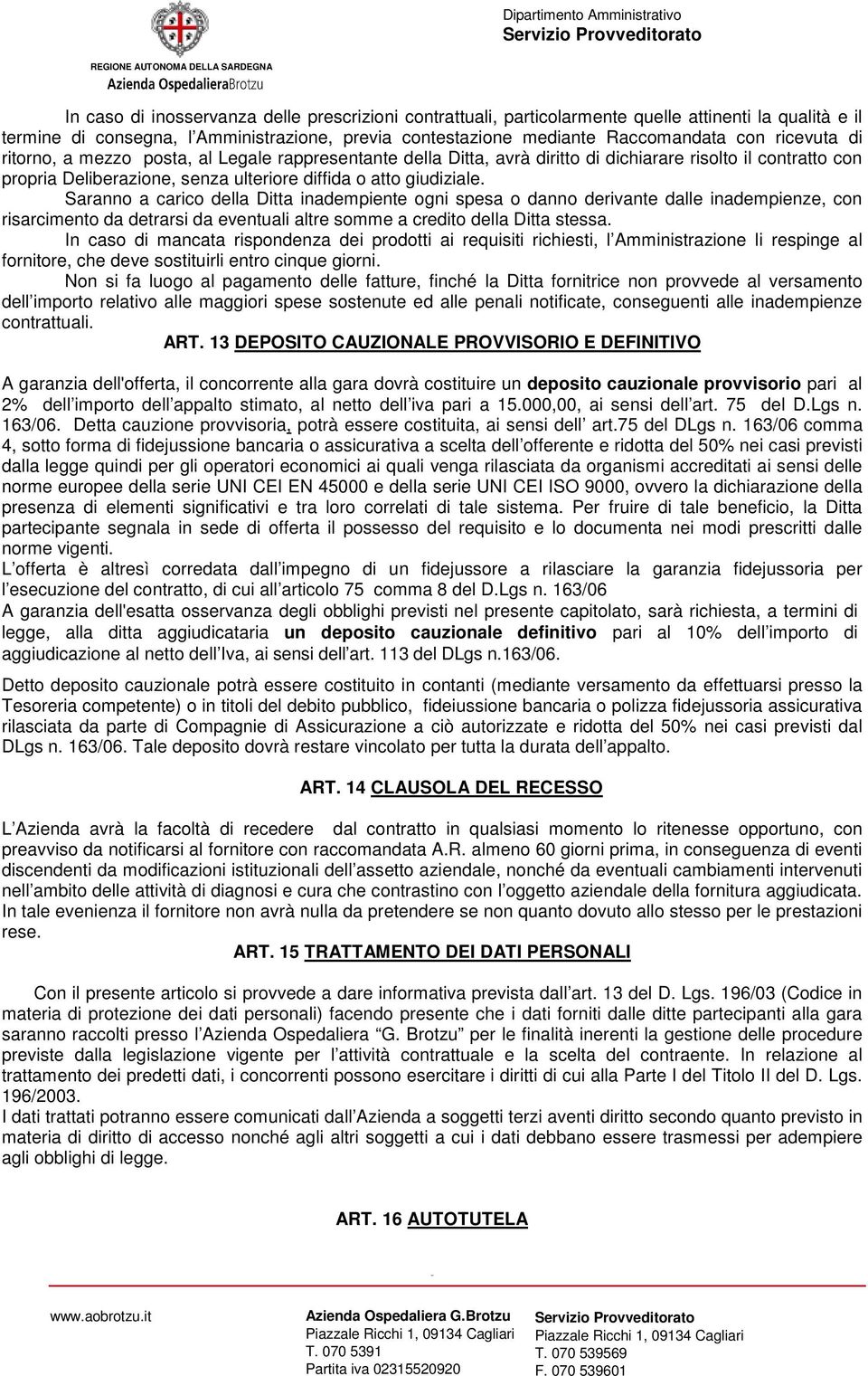 Saranno a carico della Ditta inadempiente ogni spesa o danno derivante dalle inadempienze, con risarcimento da detrarsi da eventuali altre somme a credito della Ditta stessa.