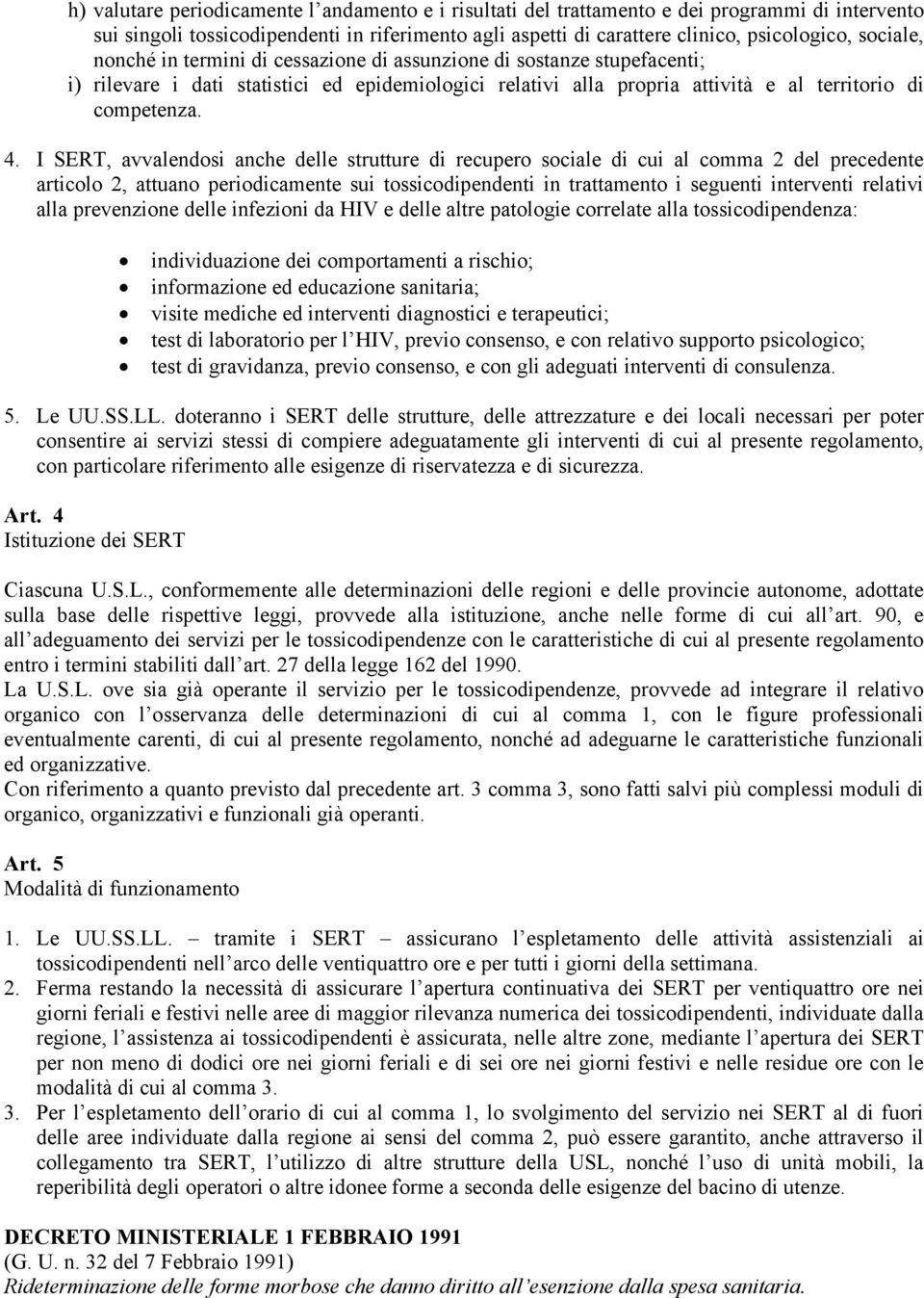 I SERT, avvalendosi anche delle strutture di recupero sociale di cui al comma 2 del precedente articolo 2, attuano periodicamente sui tossicodipendenti in trattamento i seguenti interventi relativi