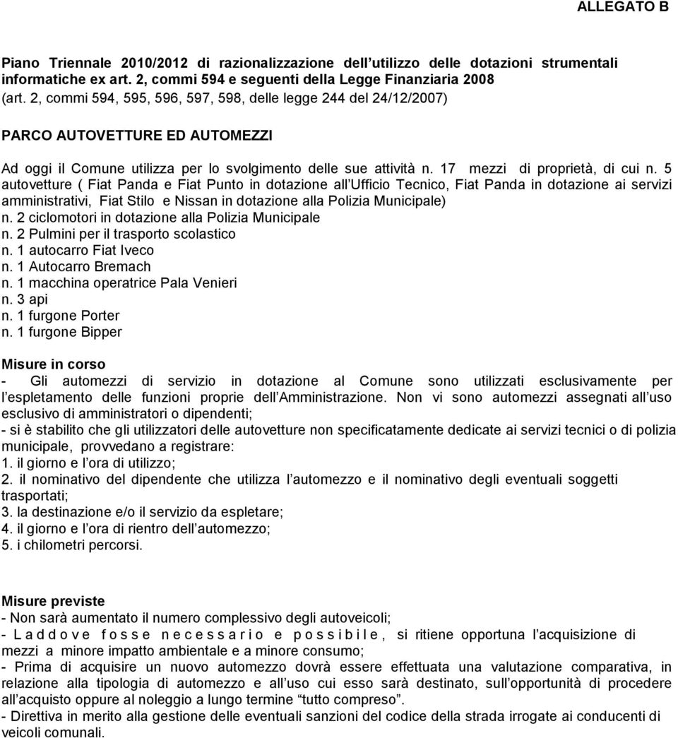 5 autovetture ( Fiat anda e Fiat unto in dotazion e all Ufficio Tecnico, Fiat anda in dotazione ai servizi amministrativi, Fiat Stilo e Nissan in dotazione alla olizia Municipale) n.