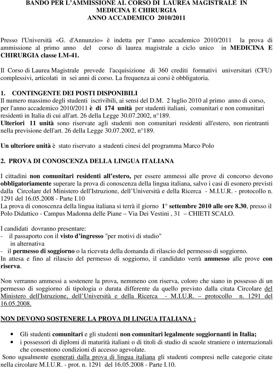 Il Corso di Laurea Magistrale prevede l'acquisizione di 360 crediti formativi universitari (CFU) complessivi, articolati in sei anni di corso. La frequenza ai corsi è obbligatoria. 1.