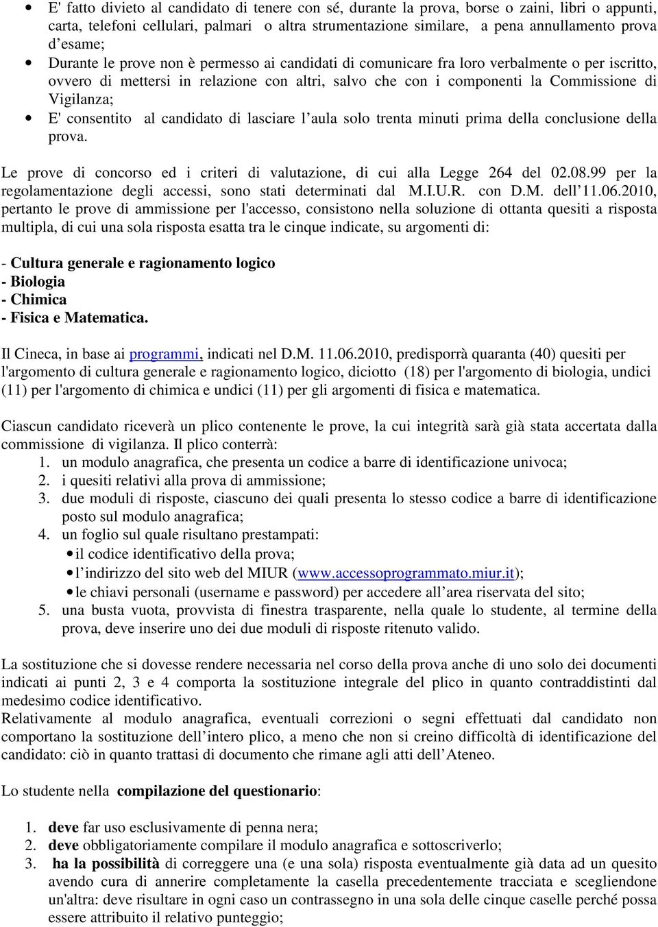 Vigilanza; E' consentito al candidato di lasciare l aula solo trenta minuti prima della conclusione della prova. Le prove di concorso ed i criteri di valutazione, di cui alla Legge 264 del 02.08.