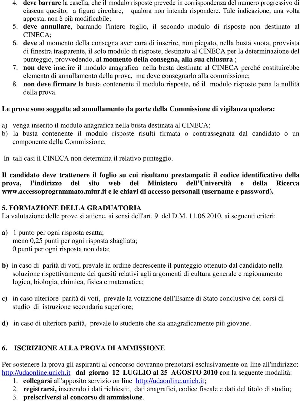 deve al momento della consegna aver cura di inserire, non piegato, nella busta vuota, provvista di finestra trasparente, il solo modulo di risposte, destinato al CINECA per la determinazione del