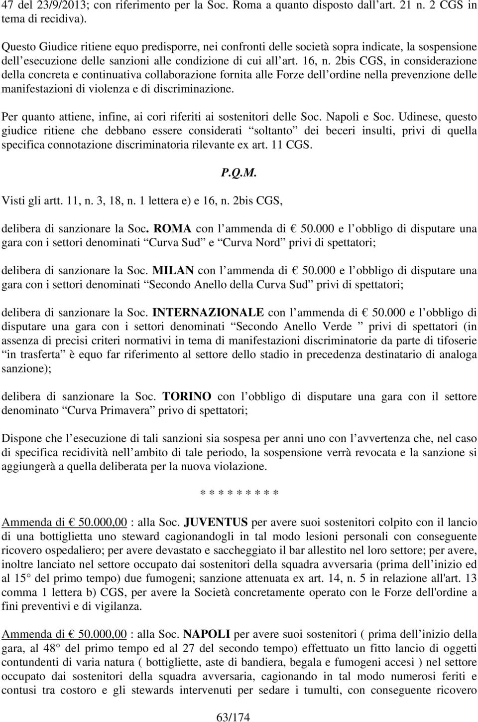 2bis CGS, in considerazione della concreta e continuativa collaborazione fornita alle Forze dell ordine nella prevenzione delle manifestazioni di violenza e di discriminazione.