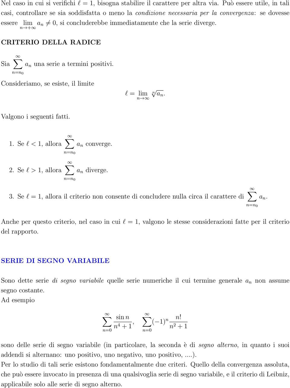 + CRITERIO DELLA RADICE Sia a ua serie a termii positivi. = 0 Cosideriamo, se esiste, il ite l = a. Valgoo i segueti fatti.. Se l <, allora a coverge. = 0 2. Se l >, allora a diverge. = 0 3.