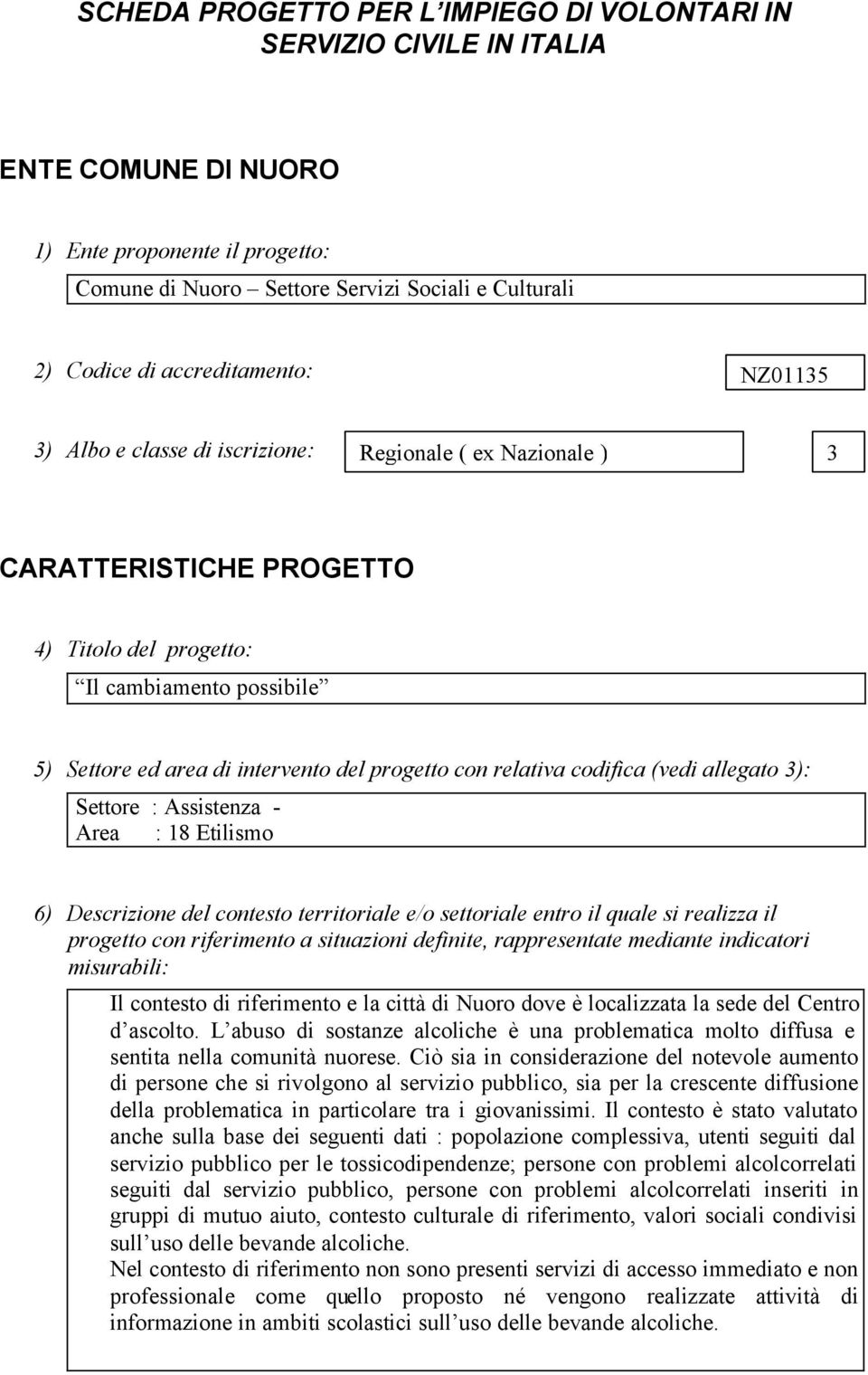 progetto con relativa codifica (vedi allegato 3): Settore : Assistenza - Area : 18 Etilismo 6) Descrizione del contesto territoriale e/o settoriale entro il quale si realizza il progetto con