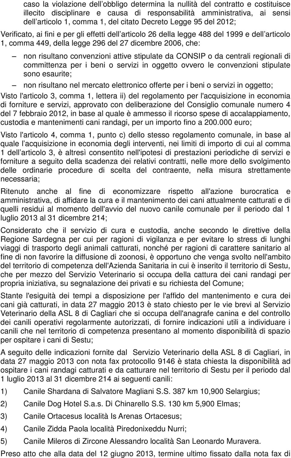 attive stipulate da CONSIP o da centrali regionali di committenza per i beni o servizi in oggetto ovvero le convenzioni stipulate sono esaurite; non risultano nel mercato elettronico offerte per i