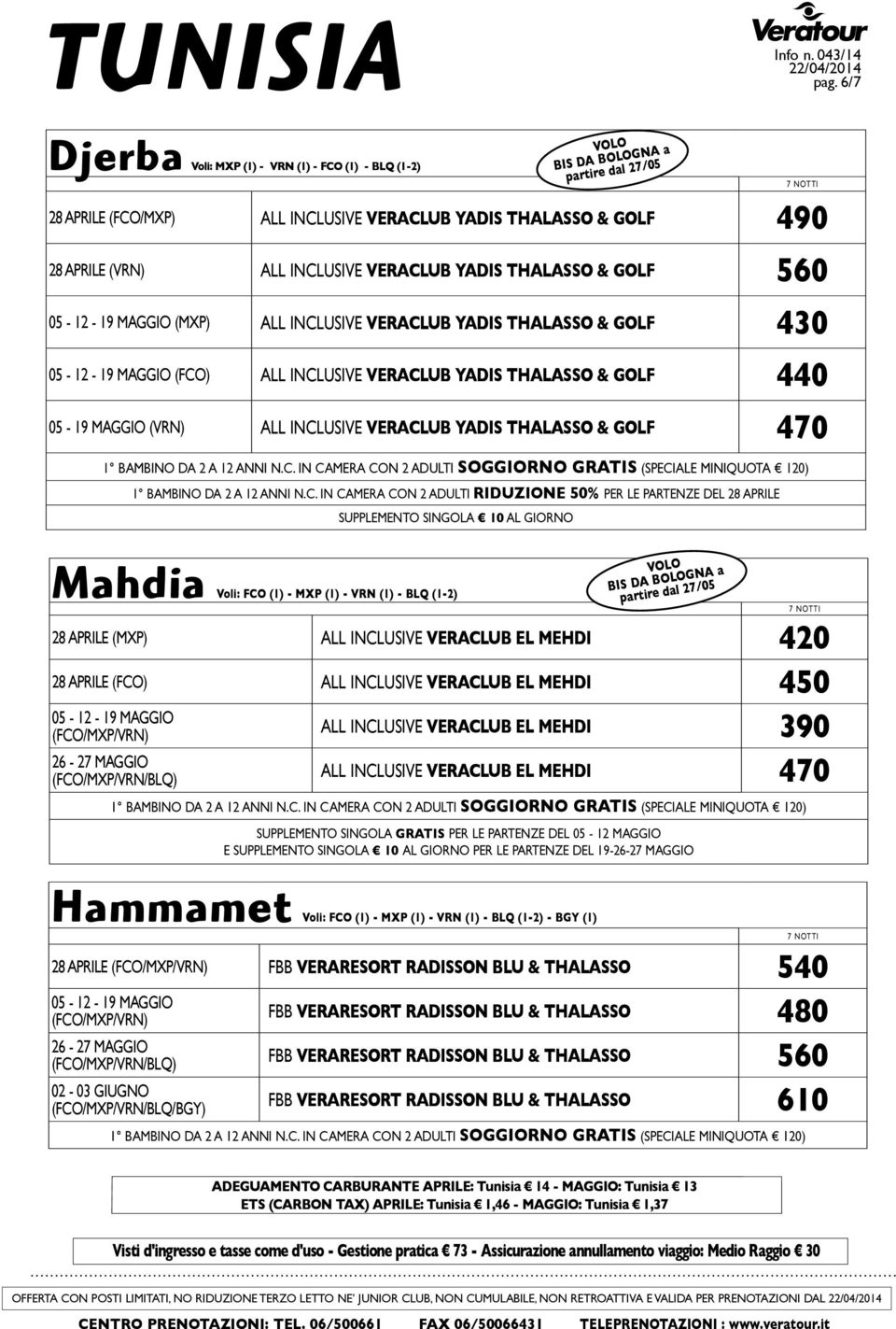 19 MAGGIO (MXP) ALL INCLUSIVE VERACLUB YADIS THALASSO & GOLF 430 05-12 - 19 MAGGIO (FCO) ALL INCLUSIVE VERACLUB YADIS THALASSO & GOLF 440 05-19 MAGGIO (VRN) ALL INCLUSIVE VERACLUB YADIS THALASSO &