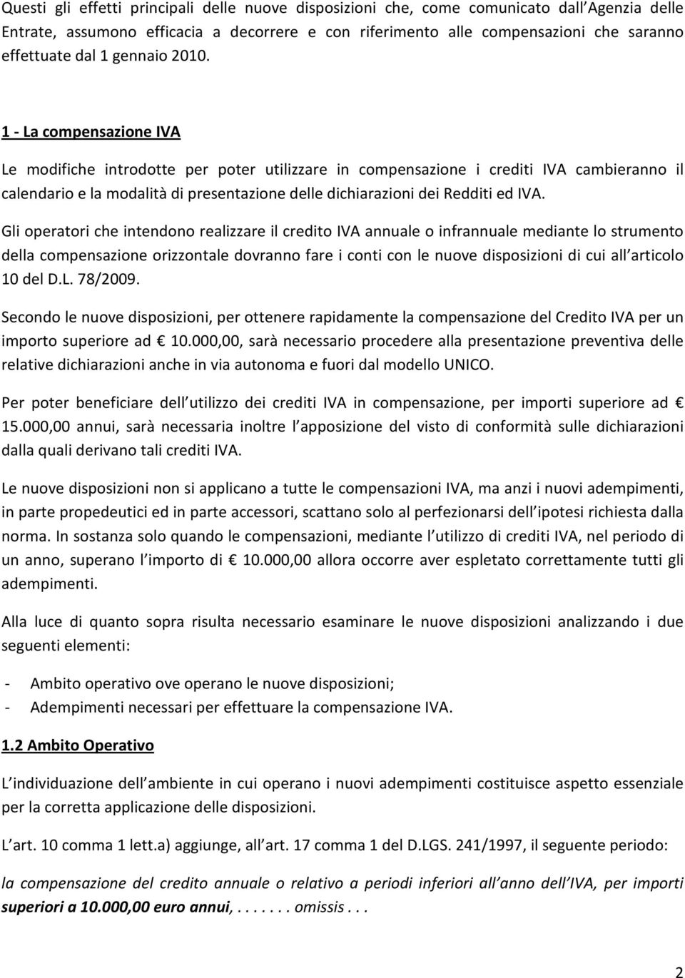 1 - La compensazione IVA Le modifiche introdotte per poter utilizzare in compensazione i crediti IVA cambieranno il calendario e la modalità di presentazione delle dichiarazioni dei Redditi ed IVA.