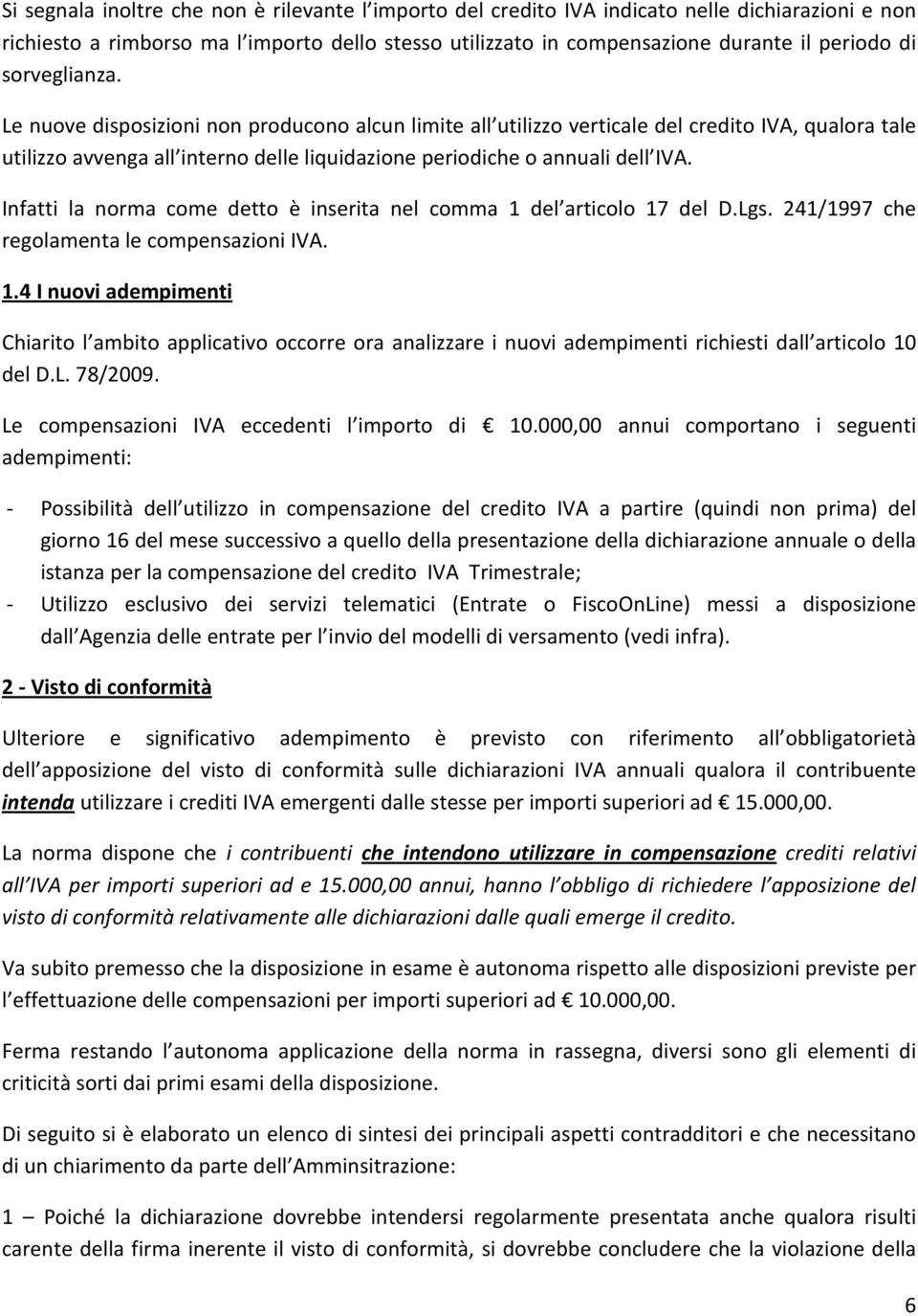 Infatti la norma come detto è inserita nel comma 1 del articolo 17 del D.Lgs. 241/1997 che regolamenta le compensazioni IVA. 1.4 I nuovi adempimenti Chiarito l ambito applicativo occorre ora analizzare i nuovi adempimenti richiesti dall articolo 10 del D.