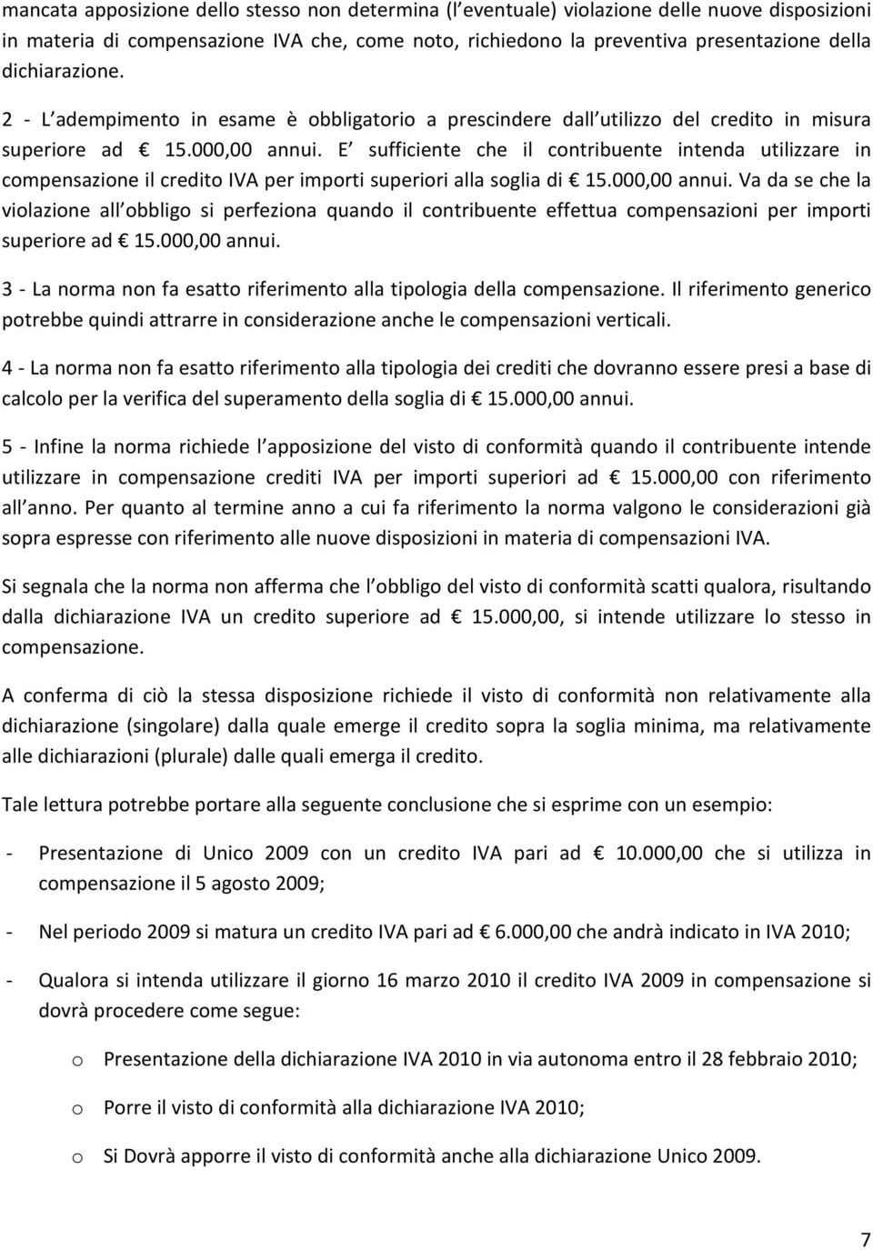 E sufficiente che il contribuente intenda utilizzare in compensazione il credito IVA per importi superiori alla soglia di 15.000,00 annui.