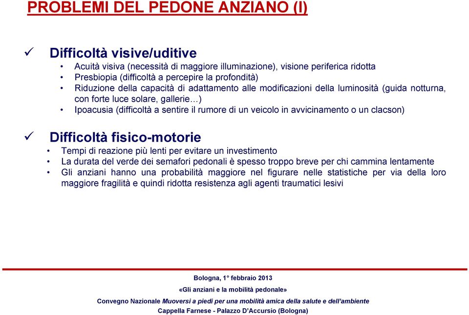 un veicolo in avvicinamento o un clacson) Difficoltà fisico-motorie Tempi di reazione più lenti per evitare un investimento La durata del verde dei semafori pedonali è spesso troppo