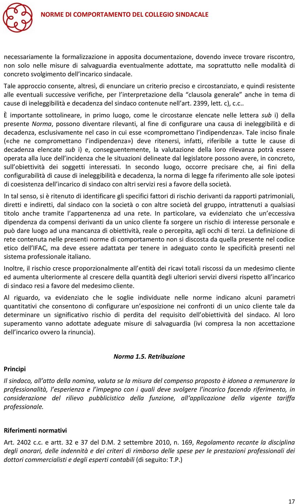 Tale approccio consente, altresì, di enunciare un criterio preciso e circostanziato, e quindi resistente alle eventuali successive verifiche, per l interpretazione della clausola generale anche in