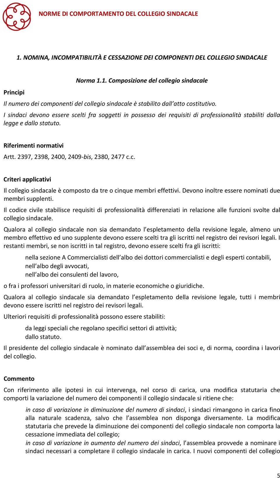 Devono inoltre essere nominati due membri supplenti. Il codice civile stabilisce requisiti di professionalità differenziati in relazione alle funzioni svolte dal collegio sindacale.