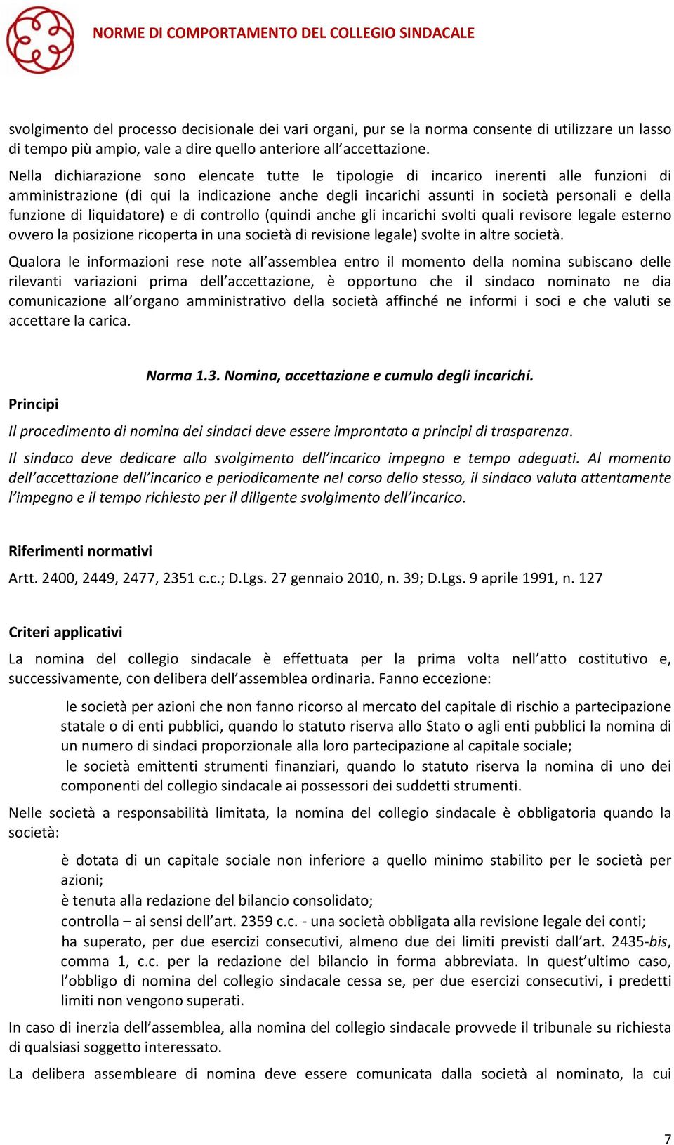 di liquidatore) e di controllo (quindi anche gli incarichi svolti quali revisore legale esterno ovvero la posizione ricoperta in una società di revisione legale) svolte in altre società.