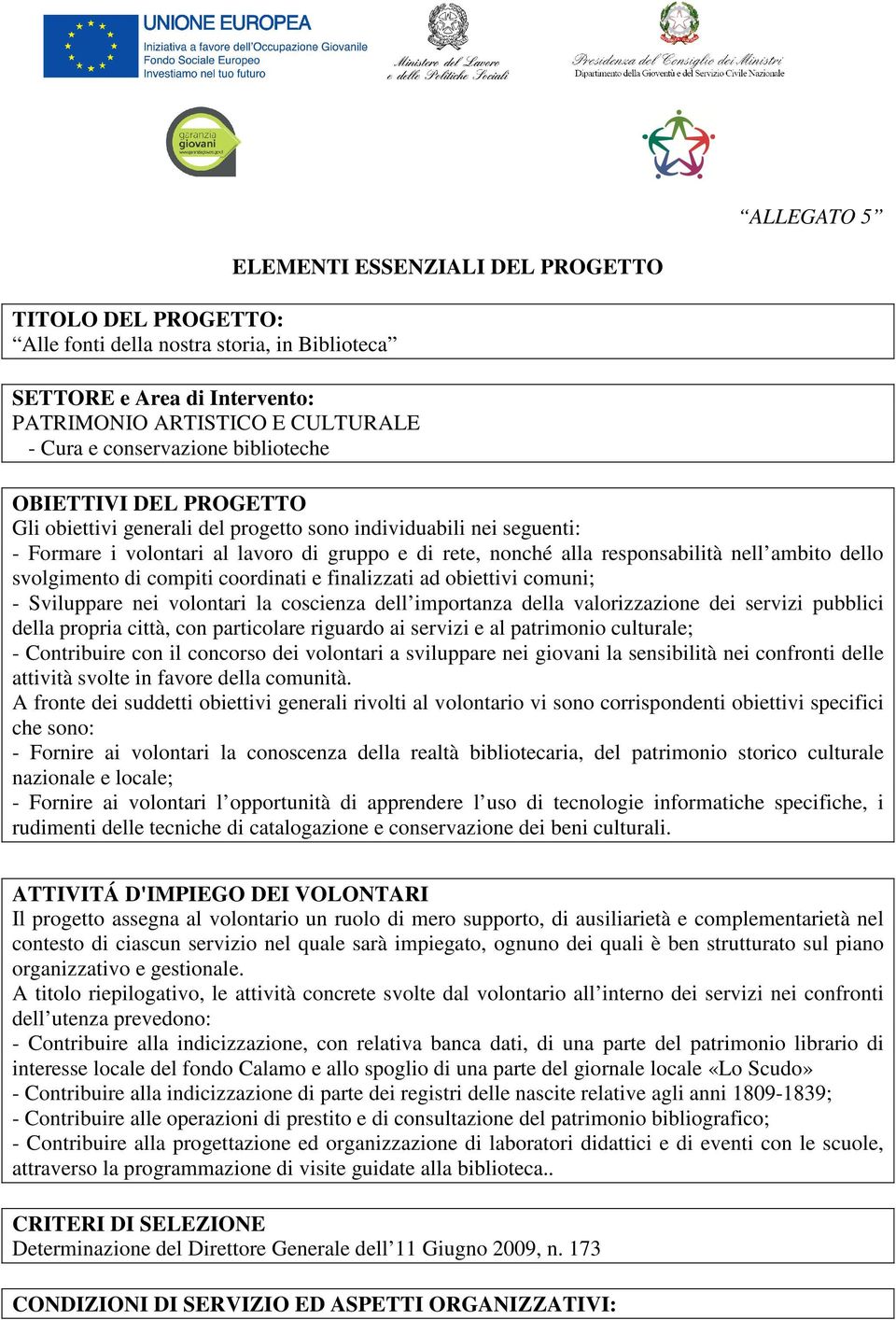 svolgimento di compiti coordinati e finalizzati ad obiettivi comuni; - Sviluppare nei volontari la coscienza dell importanza della valorizzazione dei servizi pubblici della propria città, con