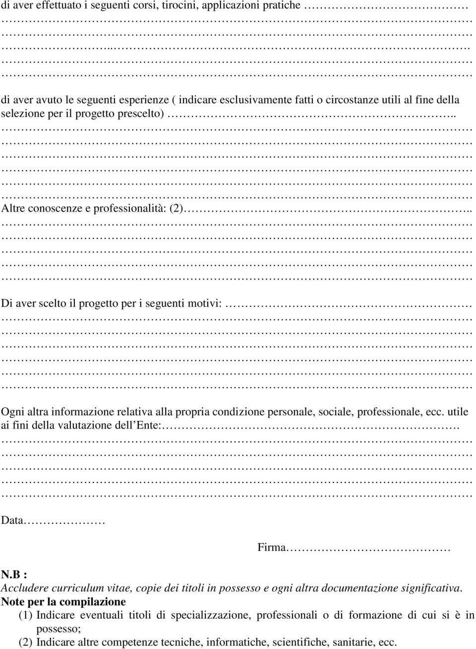 . Di aver scelto il progetto per i seguenti motivi: Ogni altra informazione relativa alla propria condizione personale, sociale, professionale, ecc. utile ai fini della valutazione dell Ente:.