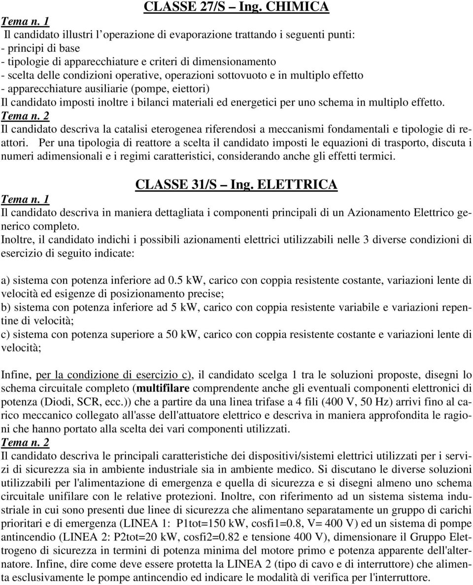 operative, operazioni sottovuoto e in multiplo effetto - apparecchiature ausiliarie (pompe, eiettori) Il candidato imposti inoltre i bilanci materiali ed energetici per uno schema in multiplo effetto.