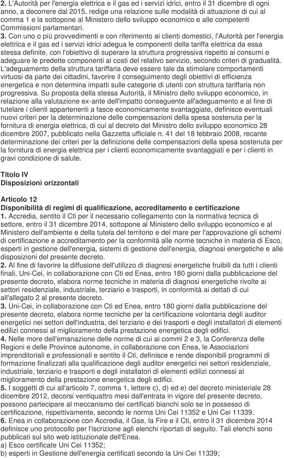 Con uno o più provvedimenti e con riferimento ai clienti domestici, l'autorità per l'energia elettrica e il gas ed i servizi idrici adegua le componenti della tariffa elettrica da essa stessa