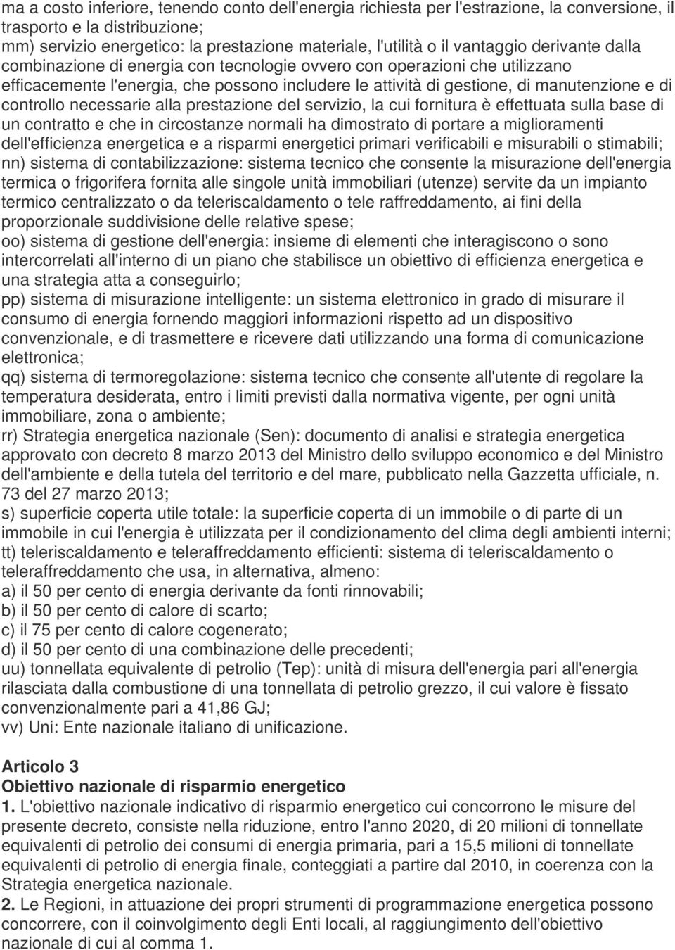 controllo necessarie alla prestazione del servizio, la cui fornitura è effettuata sulla base di un contratto e che in circostanze normali ha dimostrato di portare a miglioramenti dell'efficienza