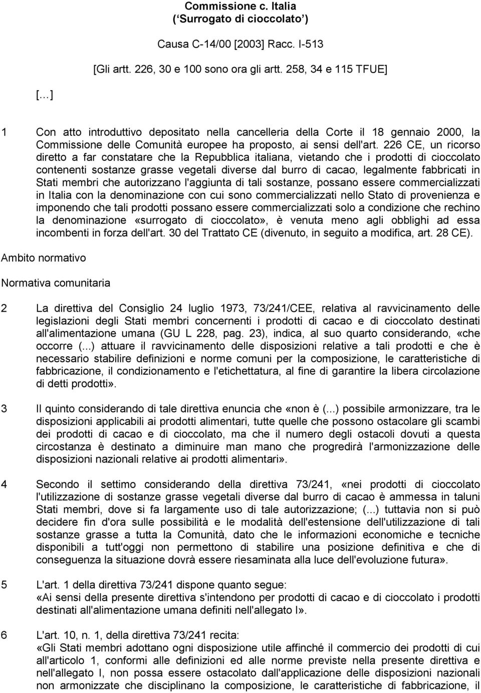 226 CE, un ricorso diretto a far constatare che la Repubblica italiana, vietando che i prodotti di cioccolato contenenti sostanze grasse vegetali diverse dal burro di cacao, legalmente fabbricati in