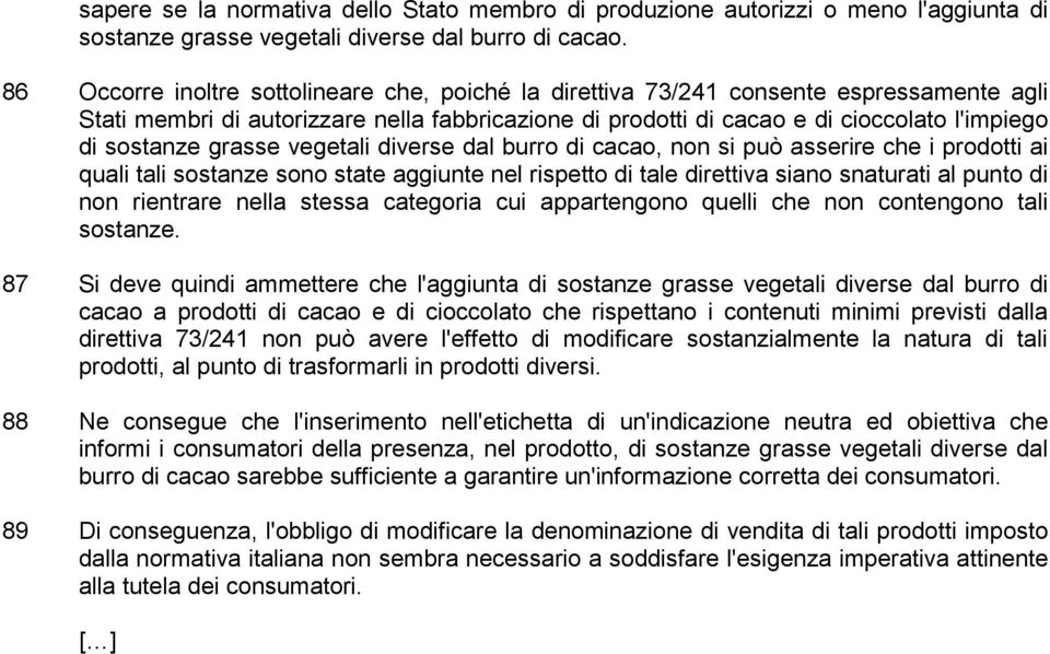 grasse vegetali diverse dal burro di cacao, non si può asserire che i prodotti ai quali tali sostanze sono state aggiunte nel rispetto di tale direttiva siano snaturati al punto di non rientrare