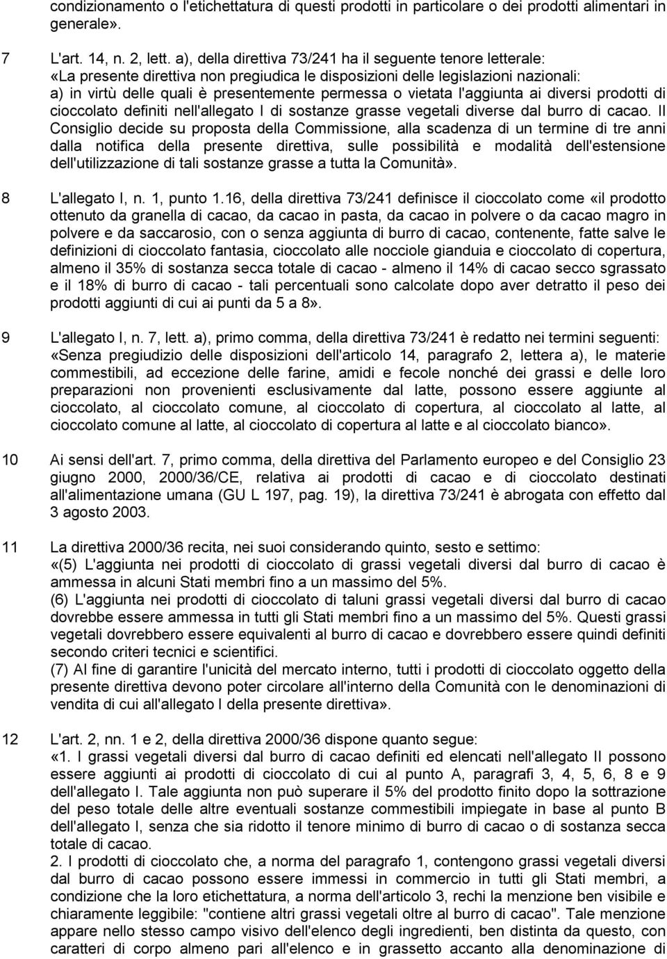 vietata l'aggiunta ai diversi prodotti di cioccolato definiti nell'allegato I di sostanze grasse vegetali diverse dal burro di cacao.