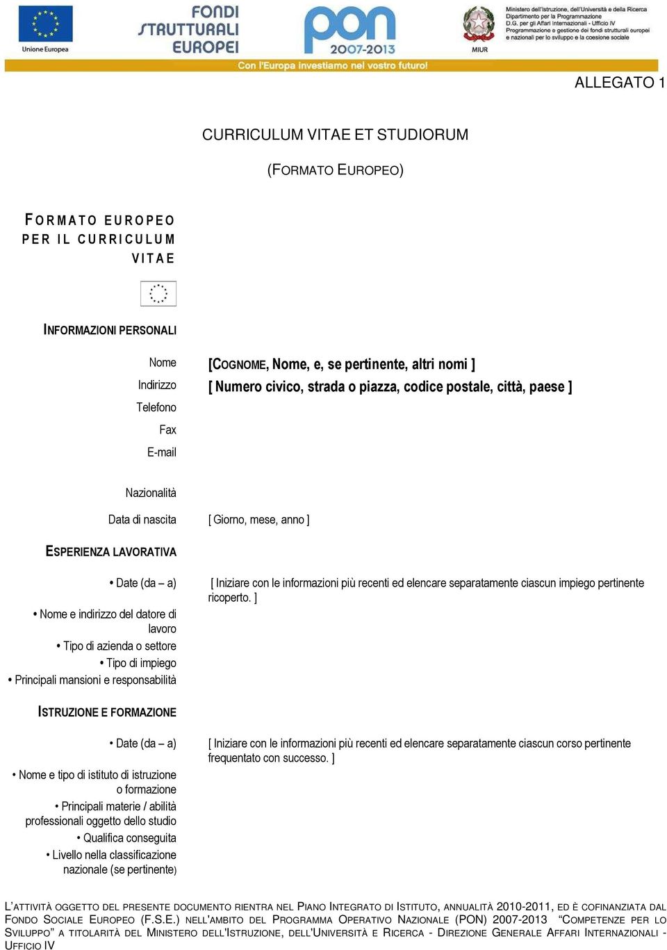 del datore di lavoro Tipo di azienda o settore Tipo di impiego Principali mansioni e responsabilità [ Iniziare con le informazioni più recenti ed elencare separatamente ciascun impiego pertinente