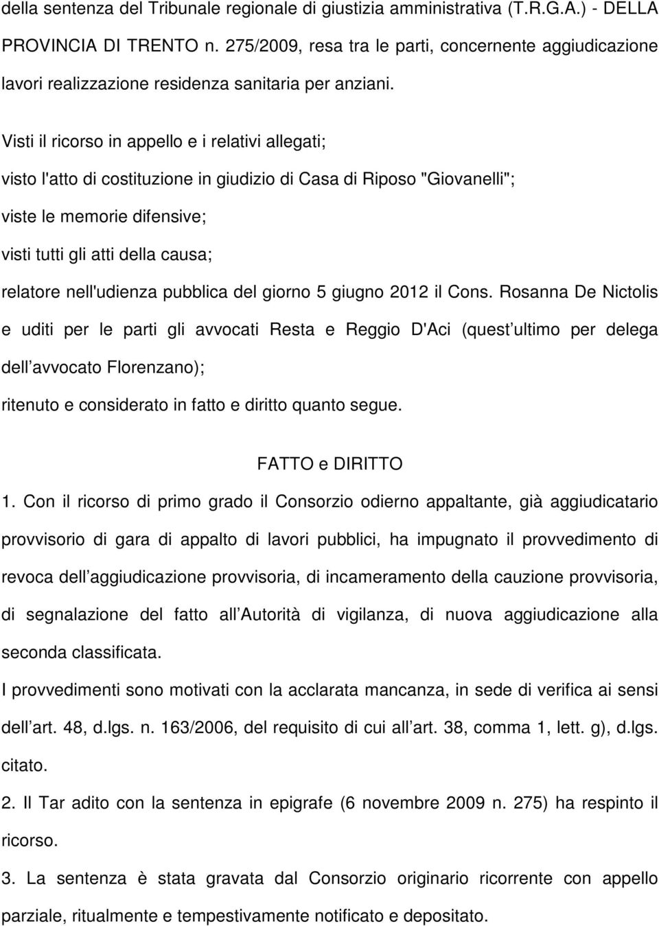 Visti il ricorso in appello e i relativi allegati; visto l'atto di costituzione in giudizio di Casa di Riposo "Giovanelli"; viste le memorie difensive; visti tutti gli atti della causa; relatore