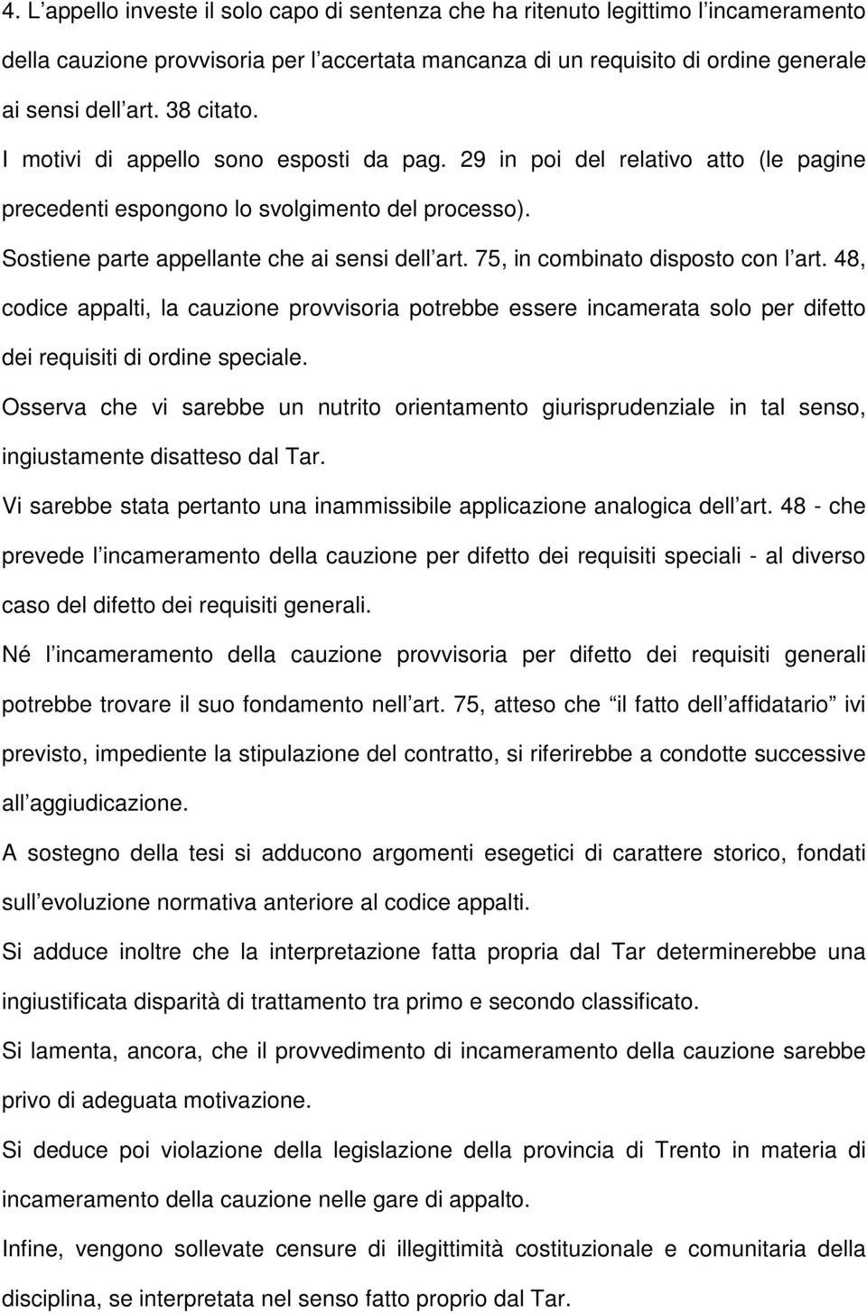 75, in combinato disposto con l art. 48, codice appalti, la cauzione provvisoria potrebbe essere incamerata solo per difetto dei requisiti di ordine speciale.